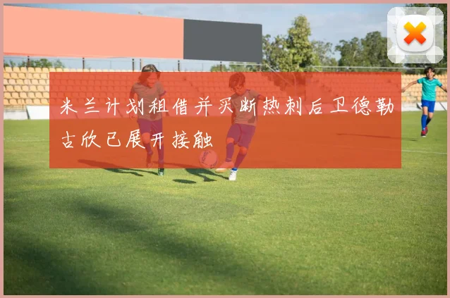 米兰计划租借并买断热刺后卫德勒古欣已展开接触
