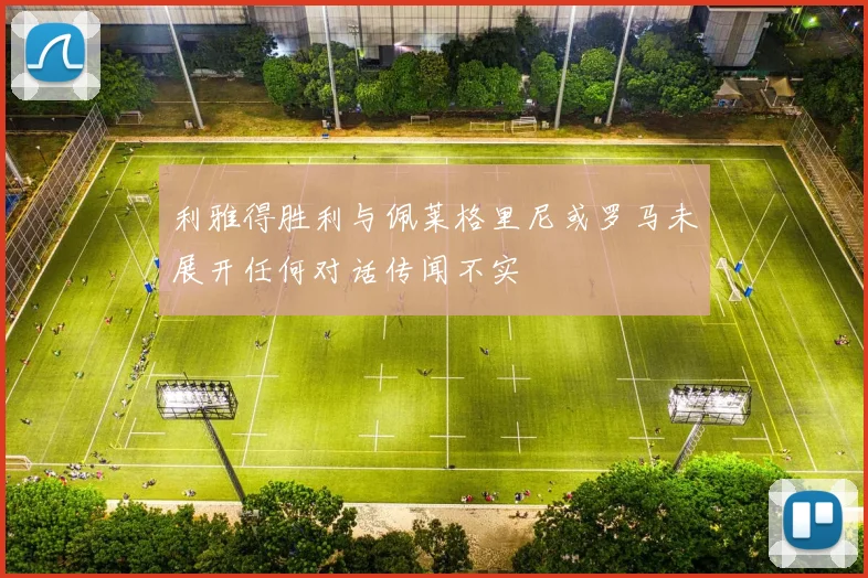 利雅得胜利与佩莱格里尼或罗马未展开任何对话传闻不实